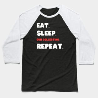 Eat Sleep Gun Collecting Repeat Baseball T-Shirt